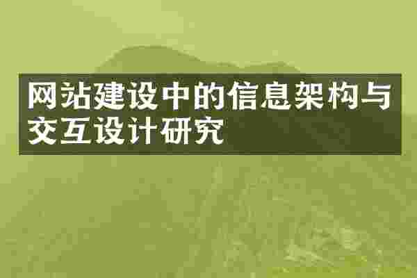 网站建设中的信息架构与交互设计研究