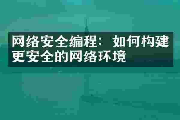 网络安全编程：如何构建更安全的网络环境