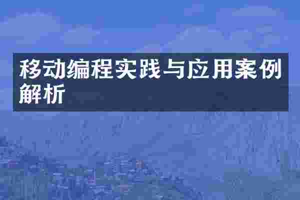 移动编程实践与应用案例解析