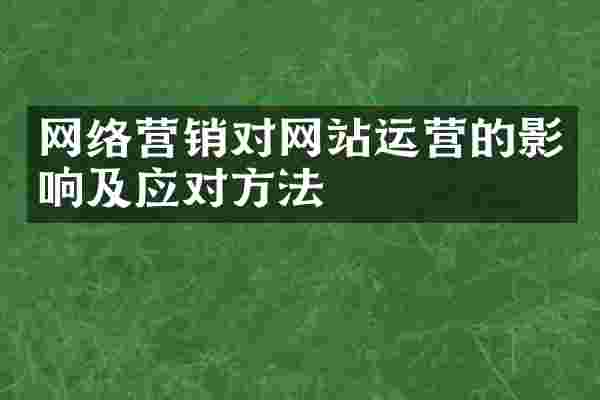 网络营销对网站运营的影响及应对方法