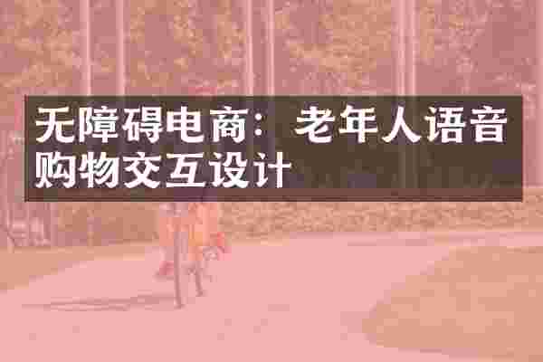无障碍电商：老年人语音购物交互设计