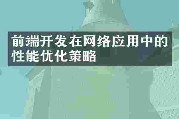 前端开发在网络应用中的性能优化策略