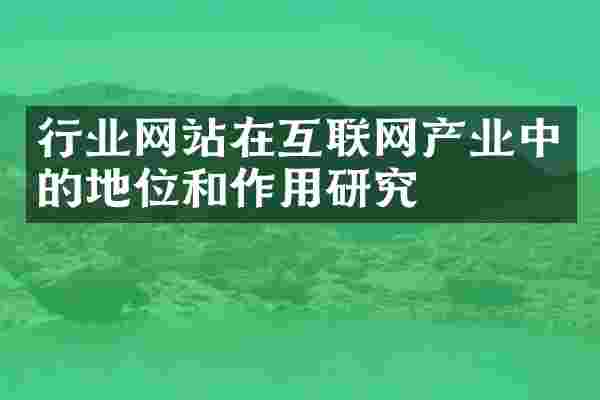 行业网站在互联网产业中的地位和作用研究