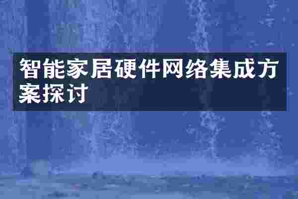 智能家居硬件网络集成方案探讨
