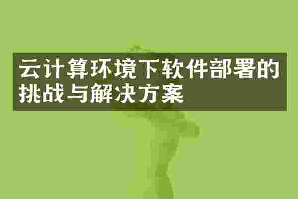 云计算环境下软件部署的挑战与解决方案