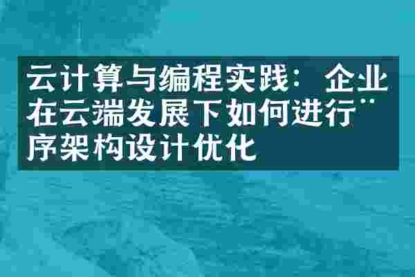 云计算与编程实践：企业在云端发展下如何进行程序架构设计优化
